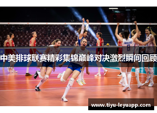 中美排球联赛精彩集锦巅峰对决激烈瞬间回顾
