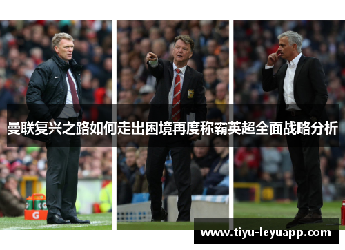 曼联复兴之路如何走出困境再度称霸英超全面战略分析