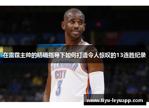 在雷霆主帅的精确指导下如何打造令人惊叹的13连胜纪录