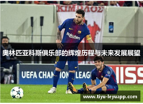 奥林匹亚科斯俱乐部的辉煌历程与未来发展展望