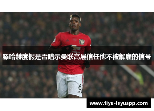 滕哈赫度假是否暗示曼联高层信任他不被解雇的信号