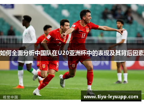 如何全面分析中国队在U20亚洲杯中的表现及其背后因素