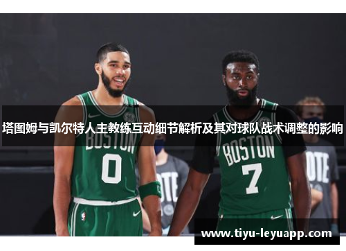 塔图姆与凯尔特人主教练互动细节解析及其对球队战术调整的影响