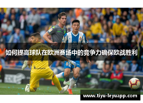 如何提高球队在欧洲赛场中的竞争力确保欧战胜利