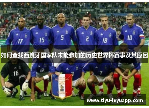如何查找西班牙国家队未能参加的历史世界杯赛事及其原因
