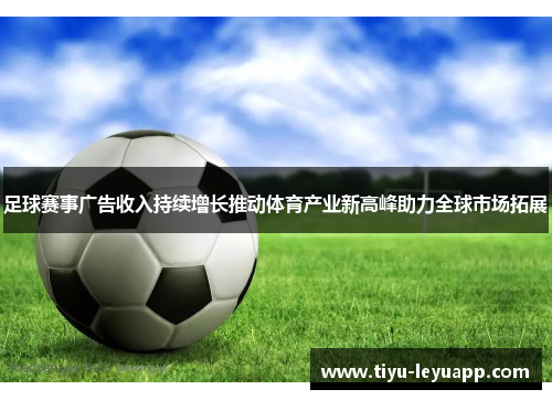 足球赛事广告收入持续增长推动体育产业新高峰助力全球市场拓展