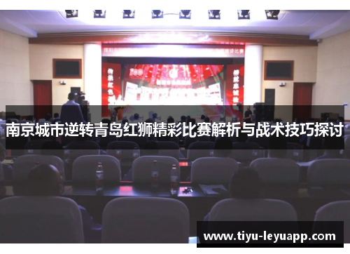 南京城市逆转青岛红狮精彩比赛解析与战术技巧探讨