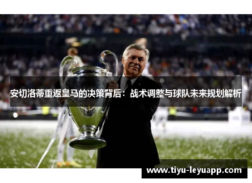 安切洛蒂重返皇马的决策背后：战术调整与球队未来规划解析