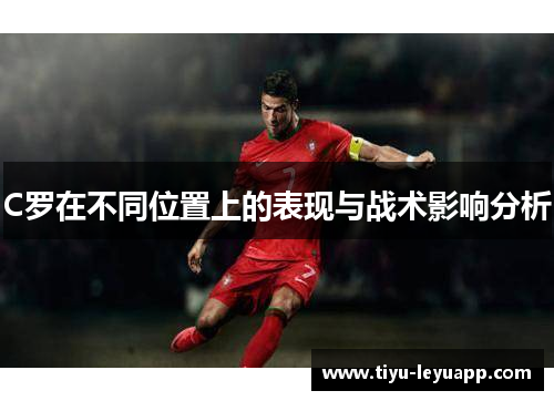 C罗在不同位置上的表现与战术影响分析