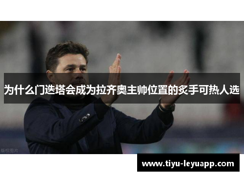 为什么门迭塔会成为拉齐奥主帅位置的炙手可热人选