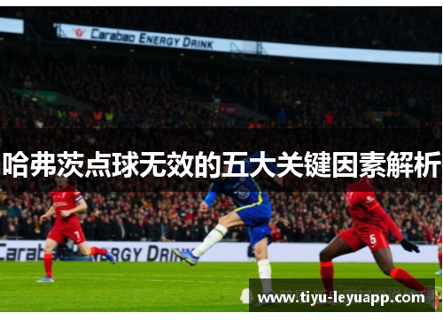 哈弗茨点球无效的五大关键因素解析