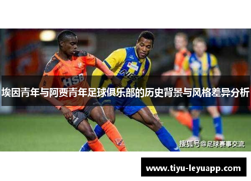 埃因青年与阿贾青年足球俱乐部的历史背景与风格差异分析